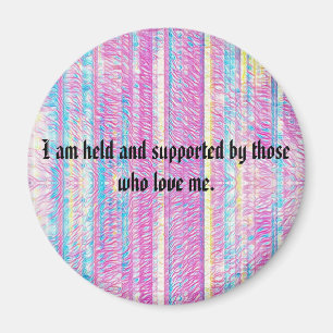 I am held and supported by those who love me magnet