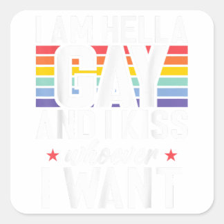 I am hella Gay and i kiss whoever i want Gay  Square Sticker