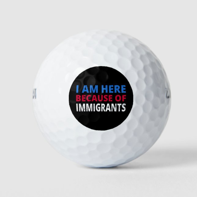 I Am Here Because Of Immigrants I Golf Balls (Front)