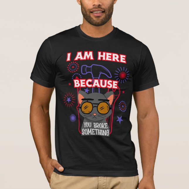 I am here because you broke something, electrician T-Shirt (Front)