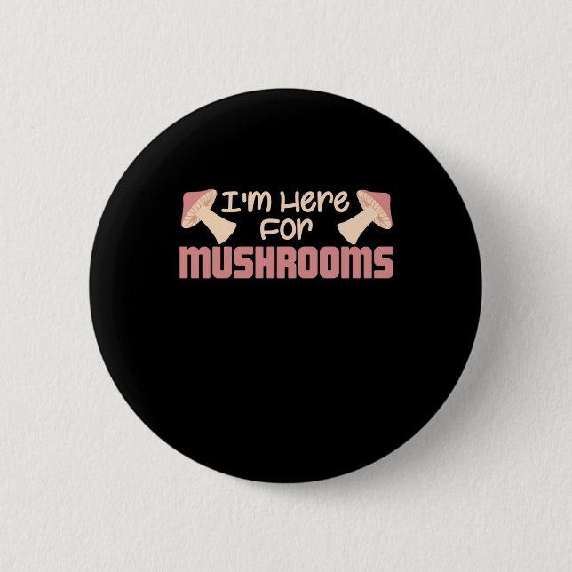 I Am Here For Mushrooms 6 Cm Round Badge (Front)