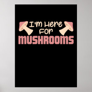 I Am Here For Mushrooms Poster