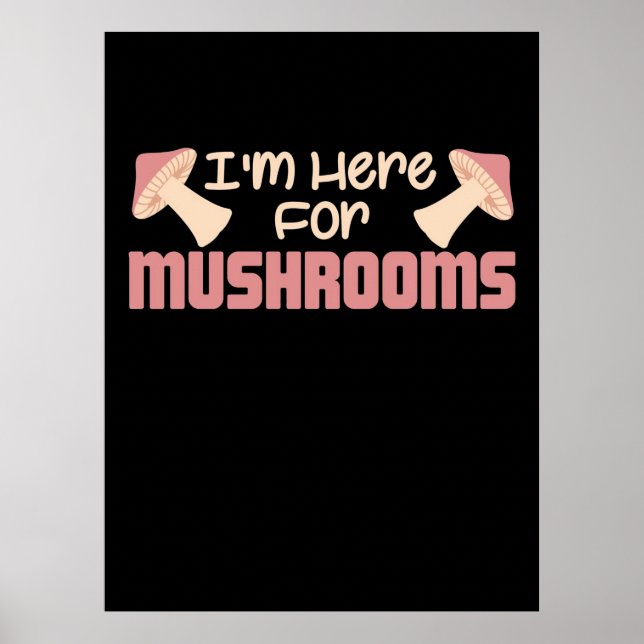 I Am Here For Mushrooms Poster (Front)