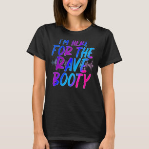 I Am Here For The Rave Booty Festival T-Shirt
