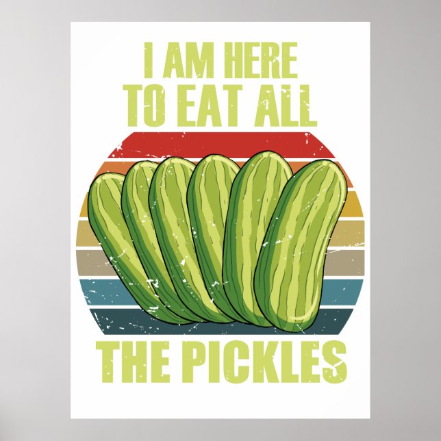 i am here to eat all the pickles  poster (Front)