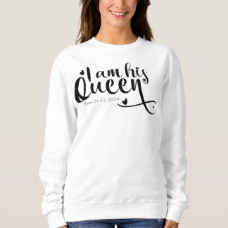 I am his Queen anniversary gift wife custom Sweatshirt