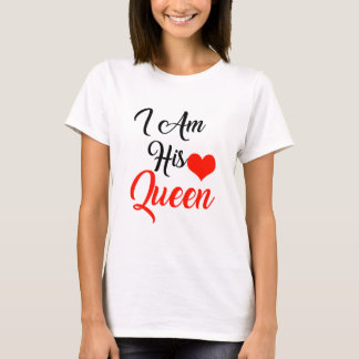 I am his queen T-Shirt