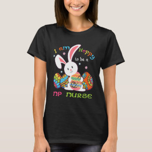 I Am Hoppy To Be A NP Nurse Cute Bunny Holding Eas T-Shirt