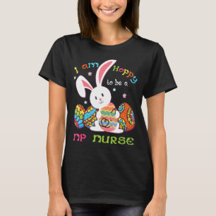 I Am Hoppy To Be A NP Nurse Cute Bunny Holding Eas T-Shirt