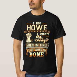 I Am Howe. I Don't Stop When I'm Tired T-Shirt