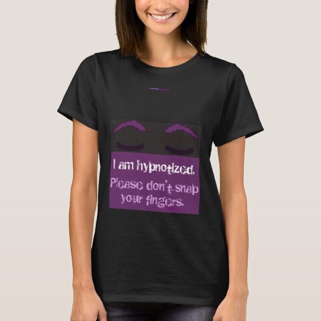 I am hypnotised. Please don't snap your fingers. T-Shirt (Front)