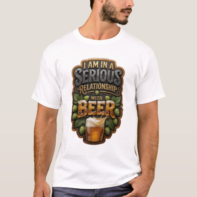 I AM IN A SERIOUS RELATIONSHIP WITH BEER Tee (Front)