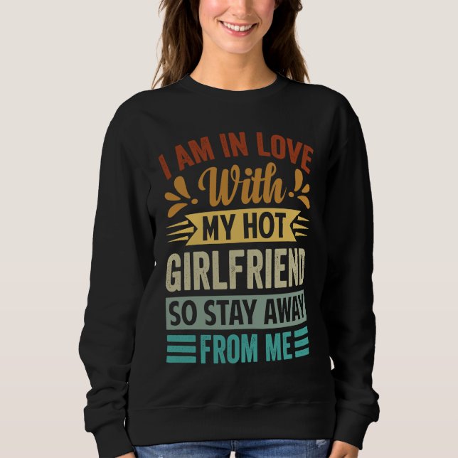 I Am In Love With My Hot Girlfriend So Stay Away F Sweatshirt (Front)