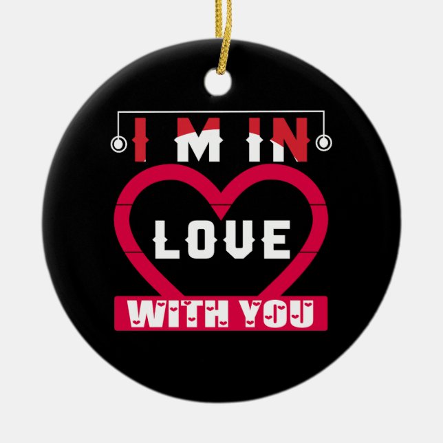 I Am In Love With You Valentine Ceramic Ornament (Front)