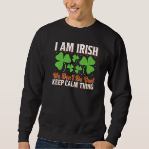 I Am Irish We Don't Do That Keep Calm Thing St Pat Sweatshirt