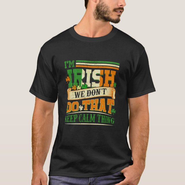 I Am Irish We Don't Do That Keep Calm Thing St Pat T-Shirt (Front)