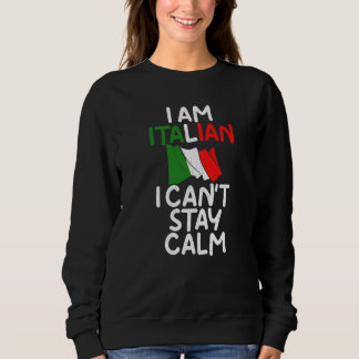I Am Italian I Cant Stay Calm  Italian Sweatshirt