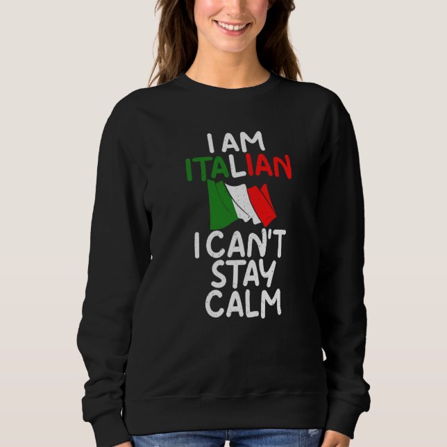 I Am Italian I Cant Stay Calm  Italian Sweatshirt (Front)