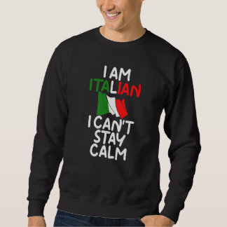 I Am Italian I Cant Stay Calm  Italian Sweatshirt