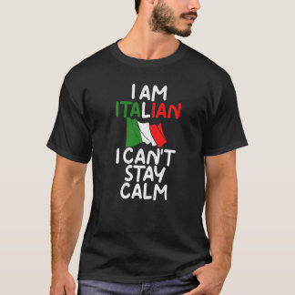 I Am Italian I Cant Stay Calm  Italian T-Shirt