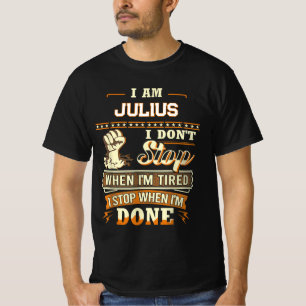 I AM JULIUS I DON'T Stop WHEN I'M TIRED I STOP WHE T-Shirt