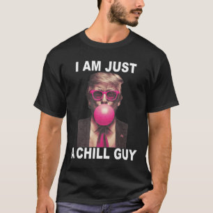 I Am Just A Chill Guy Trump Bubble Gum Funny Meme  T-Shirt