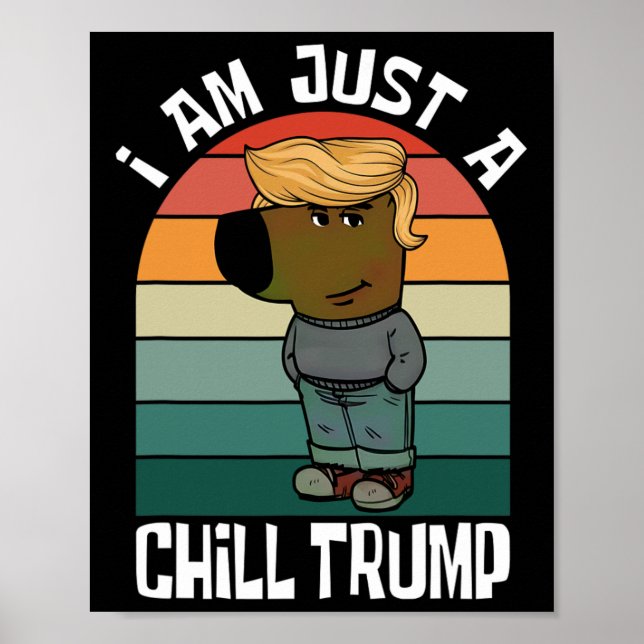 I Am Just A Chill Trump Funny Meme  Poster (Front)