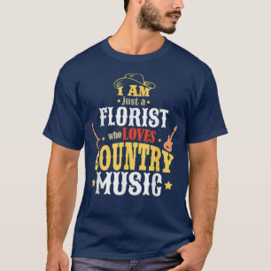I Am Just A Florist Who Loves Country Music T-Shirt