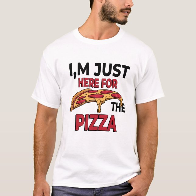 I am just Here For the pizza T-Shirt (Front)