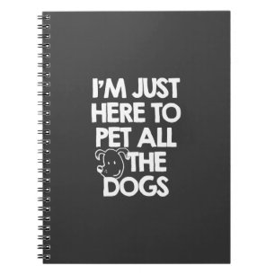 I Am just here to pet all the dogs Notebook