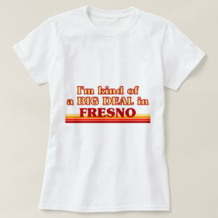 I am kind of a BIG DEAL in Fresno T-Shirt