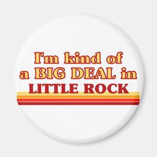 I am kind of a BIG DEAL in Little Rock Magnet