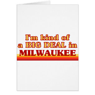 I am kind of a BIG DEAL in Milwaukee
