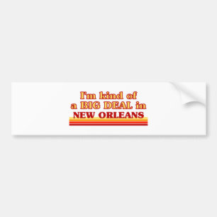 I am kind of a BIG DEAL in New Orleans Bumper Sticker