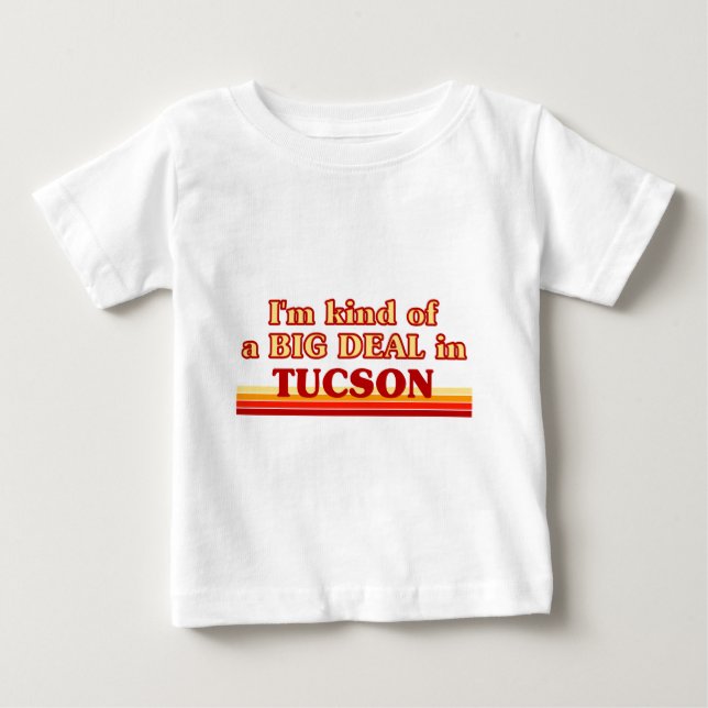 I am kind of a BIG DEAL in Tucson Baby T-Shirt (Front)