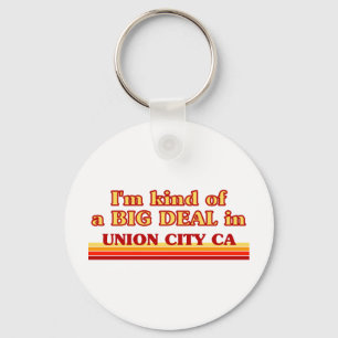 I am kind of a BIG DEAL in Union City CITY CA Key Ring