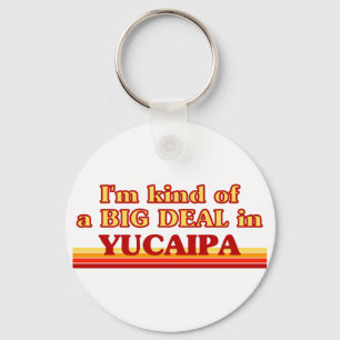 I am kind of a BIG DEAL in Yucaipa Key Ring
