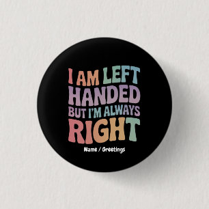 I Am Left Handed But I'm Always Right Funny 3 Cm Round Badge