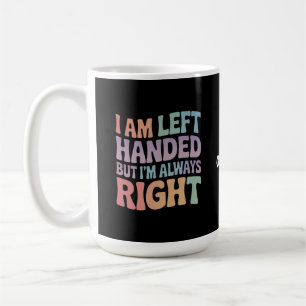 I Am Left Handed But I'm Always Right Funny Coffee Mug