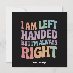 I Am Left Handed But I'm Always Right Funny  Invitation