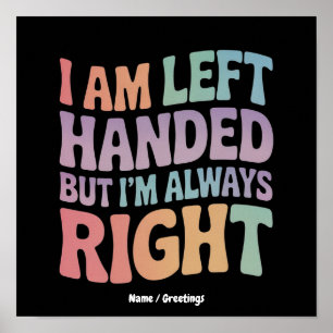 I Am Left Handed But I'm Always Right Funny Poster