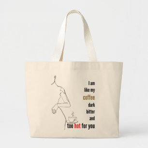 I am like my coffee, dark, bitter and too hot,w large tote bag