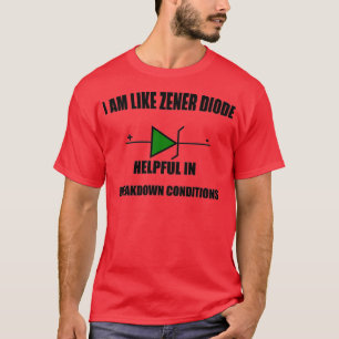 I AM LIKE ZENER DIODE HELPFUL BREAKDOWN CONDITIONS T-Shirt