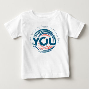 I am lucky to have a friend like you baby T-Shirt