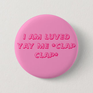 I AM LUVED YAY ME *CLAP CLAP* 6 CM ROUND BADGE
