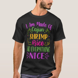 I Am Made Of Cajun Shrimp Rice And Everything Nice T-Shirt