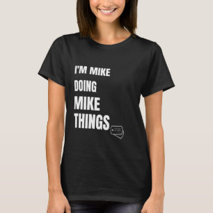 I Am Mike Doing Mike Things Funny Personalised Mik T-Shirt