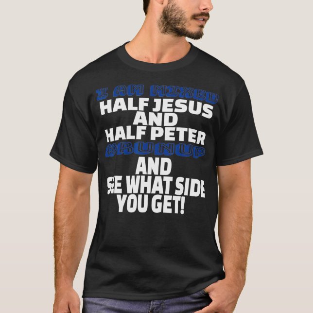 I Am Mixed Half Jesus and Half Peter Fun Christian T-Shirt (Front)