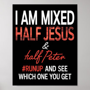 I Am Mixed Half Jesus And Half Peter Runup And See Poster