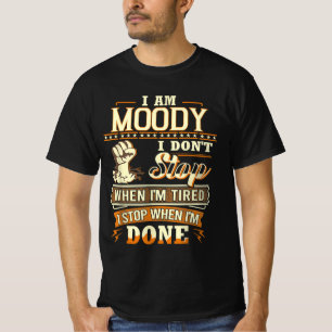I Am Moody. I Don't Stop When I'm Tired T-Shirt
